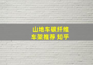 山地车碳纤维车架推荐 知乎